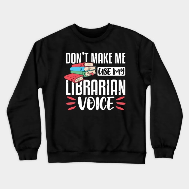 Don't Make Me Use My Librarian Voice, Funny Librarian Gift Crewneck Sweatshirt by TabbyDesigns